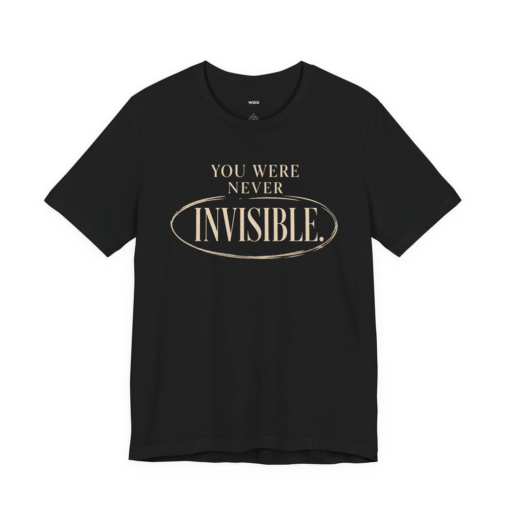 Wear Your Worship You Were Never Invisible T-Shirt with inspirational statement in black, casual fit and soft fabric.